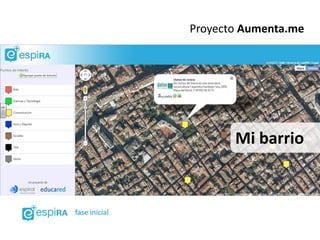 Proyecto Aumenta.me




                      Mi barrio



fase inicial
 