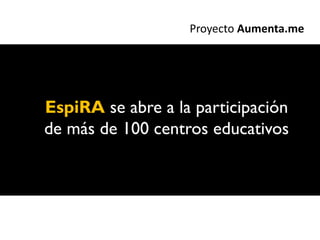 Proyecto Aumenta.me




EspiRA se abre a la participación
de más de 100 centros educativos
 