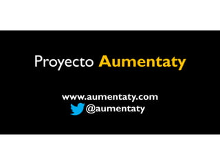 Proyecto Aumentaty

   www.aumentaty.com
       @aumentaty
 