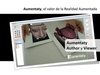 Aumentaty, el valor de la Realidad Aumentada




                         Aumentaty
                         Author y Viewer
 