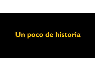 Un poco de historia
 