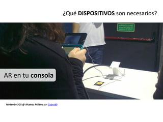 ¿Qué DISPOSITIVOS son necesarios?




AR en tu consola


Nintendo 3DS @ Alcatraz Milano por Gabry89
 