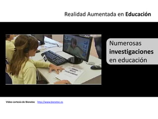 Realidad Aumentada en Educación



                                                                    Numerosas
                                                                    investigaciones
                                                                    en educación




Vídeo cortesía de Bienetec http://www.bienetec.es
 
