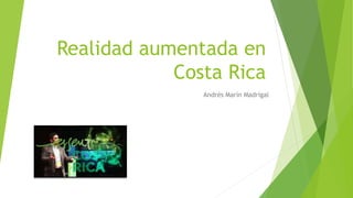 Realidad aumentada en
Costa Rica
Andrés Marín Madrigal
 