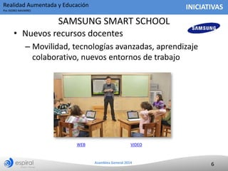 Realidad Aumentada y Educación

INICIATIVAS

Por ISIDRO NAVARRO

SAMSUNG SMART SCHOOL
• Nuevos recursos docentes
– Movilid...