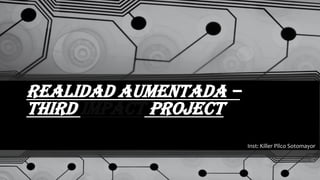 REALIDAD AUMENTADA –
THIRD IMPACT PROJECT
Inst: Killer Pilco Sotomayor
 