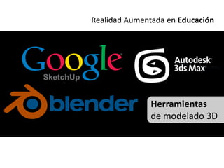 Realidad Aumentada en Educación




               Herramientas
               de modelado 3D
 