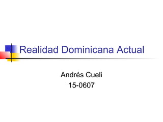 Realidad Dominicana Actual
Andrés Cueli
15-0607
 