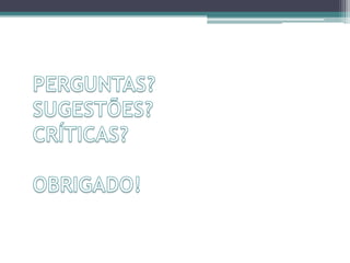 PERGUNTAS?SUGESTÕES?CRÍTICAS?OBRIGADO!