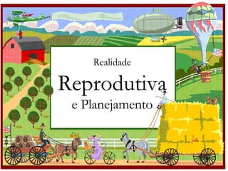 Realidade  Reprodutiva e Planejamento 