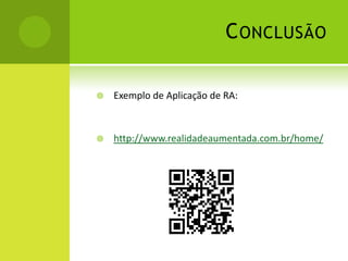 ConclusãoExemplo de Aplicação de RA:http://www.realidadeaumentada.com.br/home/