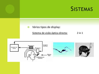 SistemasVários tipos de display:Sistema de visão óptica directa:	2 in 1