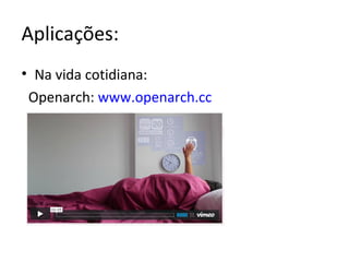 Aplicações:
• Na vida cotidiana:
Openarch: www.openarch.cc
 