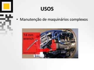 USOS
• Manutenção de maquinários complexos
 