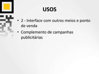 USOS
• 2 - Interface com outros meios e ponto
de venda
• Complemento de campanhas
publicitárias
 