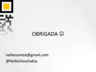 OBRIGADA 
nelliesantee@gmail.com
@NellieVoceSabia
 