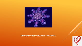 UNIVERSO HOLOGRAFICO / FRACTAL
 