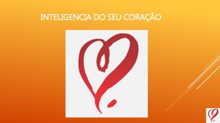 INTELIGENCIA DO SEU CORAÇÃO
 