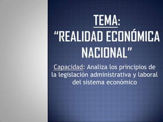 Capacidad: Analiza los principios de
la legislación administrativa y laboral
         del sistema económico
 