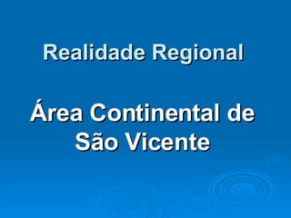 Realidade Regional Área Continental de São Vicente 