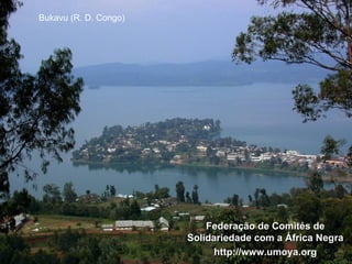 Bukavu (R. D. Congo)




                           Federação de Comités de
                       Solidariedade com a África Negra
                             http://www.umoya.org
 