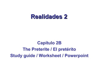 Realidades 2



             Capítulo 2B
     The Preterite / El pretérito
Study guide / Worksheet / Powerpoint
 