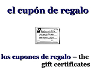 el cupón de regalo




los cupones de regalo – the
            gift certificates
 
