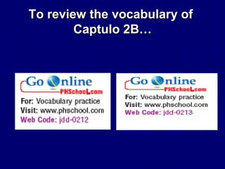 To review the vocabulary of
        Captulo 2B…
 