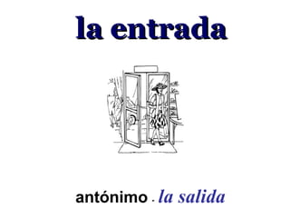 la entrada
Realidades 2

El vocabulario de
   Capítulo 2B
 antónimo - la salida
 