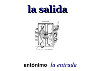 la salida




antónimo - la entrada
 