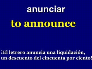 anunciar
    to announce

¡El letrero anuncia una liquidación,
un descuento del cincuenta por ciento!
 