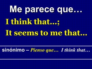 Me parece que…
 I think that…;
 It seems to me that…

sinónimo – Pienso que… I think that…
 