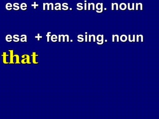 ese + mas. sing. noun

esa + fem. sing. noun
that
 