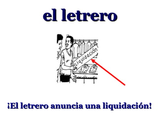 el letrero




¡El letrero anuncia una liquidación!
 