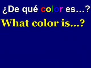 ¿De qué color es…?
What color is…?
 