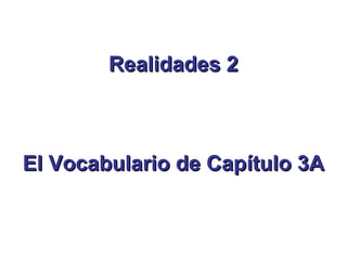 Realidades 2



El Vocabulario de Capítulo 3A
 