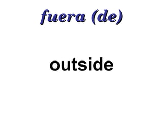 fuera (de) outside 