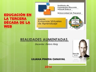 LILIANA PINEDA CANAVAL 
2014 
EDUCACIÓN EN 
LA TERCERA 
DÉCADA DE LA 
WEB 
Docente: Dolors Reig 
 