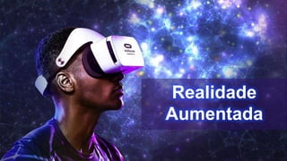Realidade
Aumentada
 