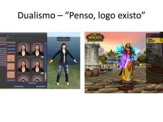 Dualismo – “Penso, logo existo”
 