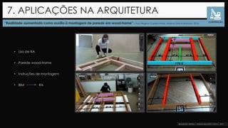 “Realidade aumentada como auxílio à montagem de parede em wood-frame”| Ana Regina Cuperschmid, Marina Graf e Márcio| 2016
7. APLICAÇÕES NA ARQUITETURA
CONSTRUÇÃO
• Uso de RA
• Parede wood-frame
• Instruções de montagem
• BIM RA
 