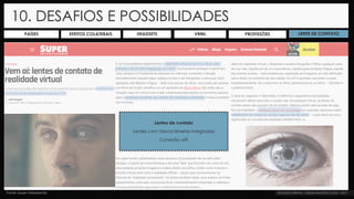 10. DESAFIOS E POSSIBILIDADES
Fonte: Super interessante
Lentes de contato
Lentes com microcâmeras integradas
Conexão wifi
PAÍSES PROFISSÕESEFEITOS COLATERAIS HEADSETS VRML LENTE DE CONTATO
 