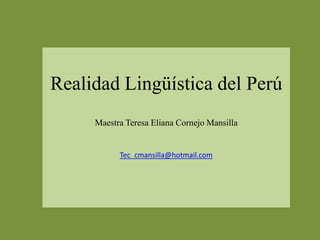 Realidad Lingüística del Perú
Maestra Teresa Eliana Cornejo Mansilla
Tec_cmansilla@hotmail.com
 