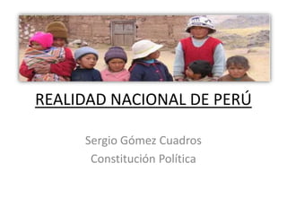 REALIDAD NACIONAL DE PERÚ

     Sergio Gómez Cuadros
      Constitución Política
 