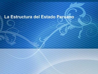 La Estructura del Estado Peruano

 
