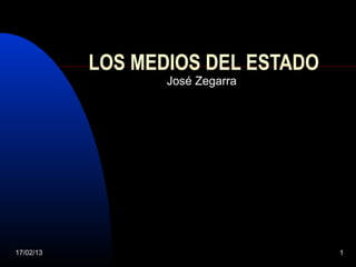 LOS MEDIOS DEL ESTADO
                  José Zegarra




17/02/13                           1
 