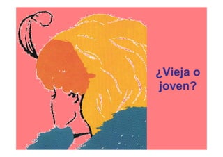 ¿Vieja o
 joven?
 