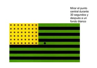 Mirar el punto
central durante
30 segundos y
después a un
fondo blanco
 