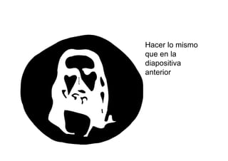 Hacer lo mismo
que en la
diapositiva
anterior
 