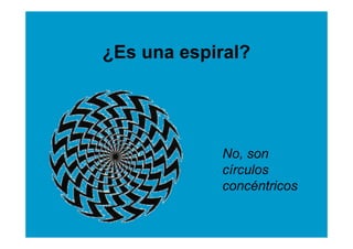 ¿Es una espiral?




            No, son
            círculos
            concéntricos
 